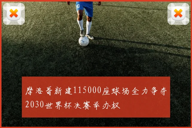 摩洛哥新建115000座球场全力争夺2030世界杯决赛举办权