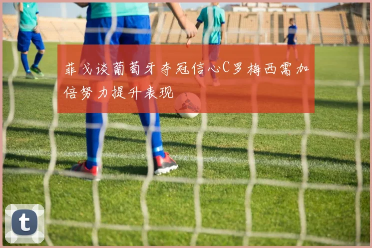 菲戈谈葡萄牙夺冠信心C罗梅西需加倍努力提升表现